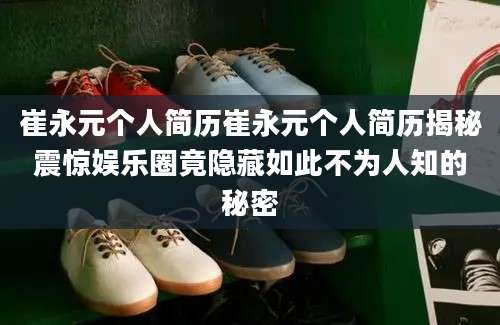 崔永元个人简历崔永元个人简历揭秘震惊娱乐圈竟隐藏如此不为人知的秘密