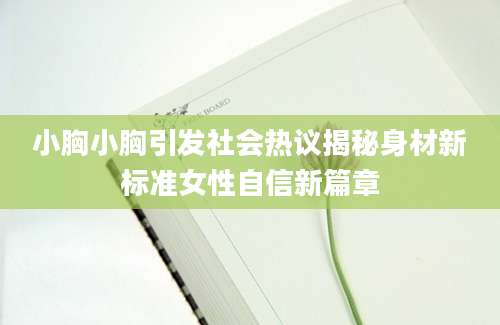小胸小胸引发社会热议揭秘身材新标准女性自信新篇章