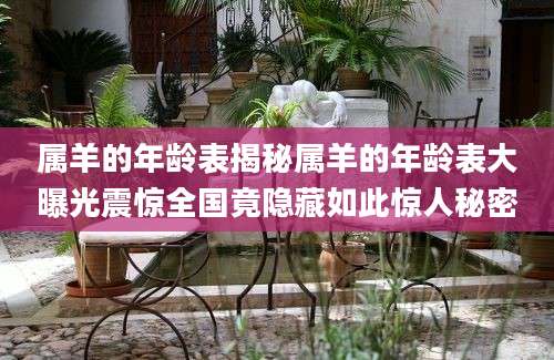 属羊的年龄表揭秘属羊的年龄表大曝光震惊全国竟隐藏如此惊人秘密