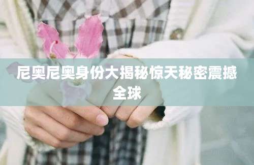 尼奥尼奥身份大揭秘惊天秘密震撼全球