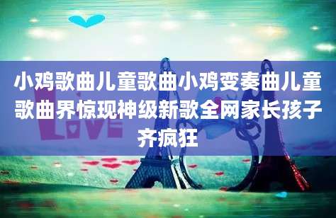 小鸡歌曲儿童歌曲小鸡变奏曲儿童歌曲界惊现神级新歌全网家长孩子齐疯狂