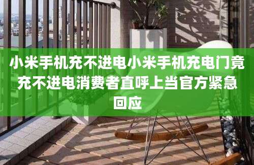 小米手机充不进电小米手机充电门竟充不进电消费者直呼上当官方紧急回应