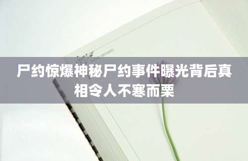 尸约惊爆神秘尸约事件曝光背后真相令人不寒而栗
