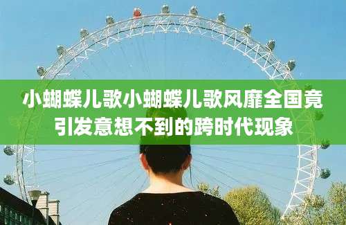 小蝴蝶儿歌小蝴蝶儿歌风靡全国竟引发意想不到的跨时代现象