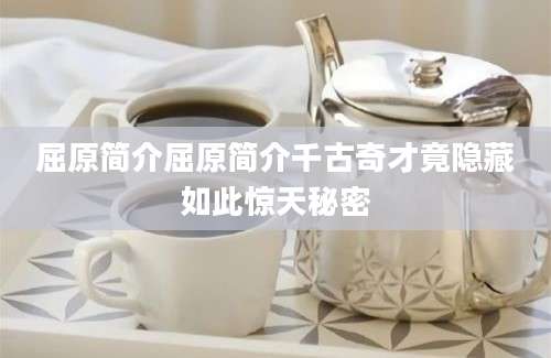 屈原简介屈原简介千古奇才竟隐藏如此惊天秘密