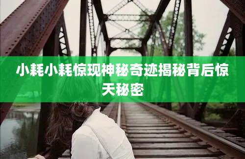 小耗小耗惊现神秘奇迹揭秘背后惊天秘密